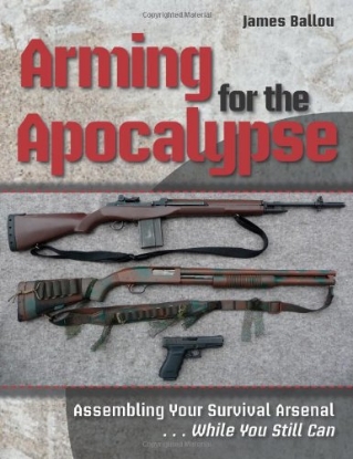 Picture of Arming for the Apocalypse: Assembling Your Survival Arsenal.....While You Still Can